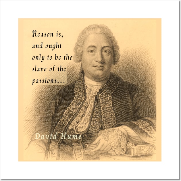 David Hume portrait and quote: Reason is, and ought only to be the slave of the passions Wall Art by artbleed